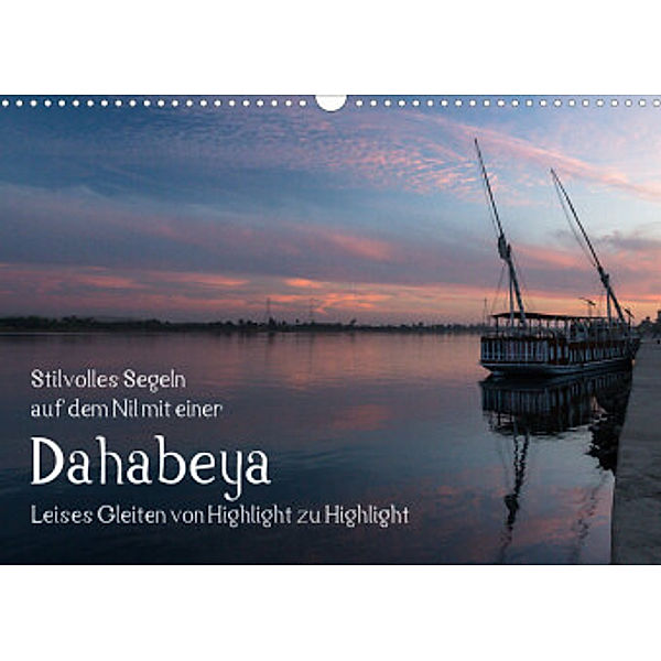 Stilvolles Segeln auf dem Nil mit einer Dahabeya - Leises Gleiten von Highlight zu Highlight (Wandkalender 2022 DIN A3 q, rsiemer