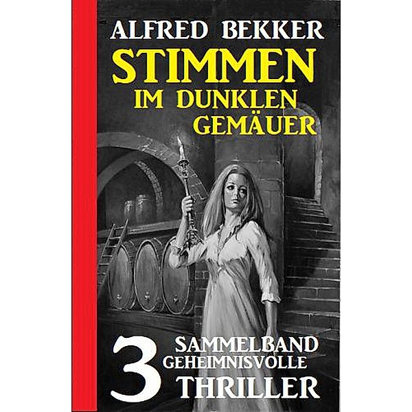 Stimmen im dunklen Gemäuer: Sammelband 3 geheimnisvolle Thriller, Alfred Bekker