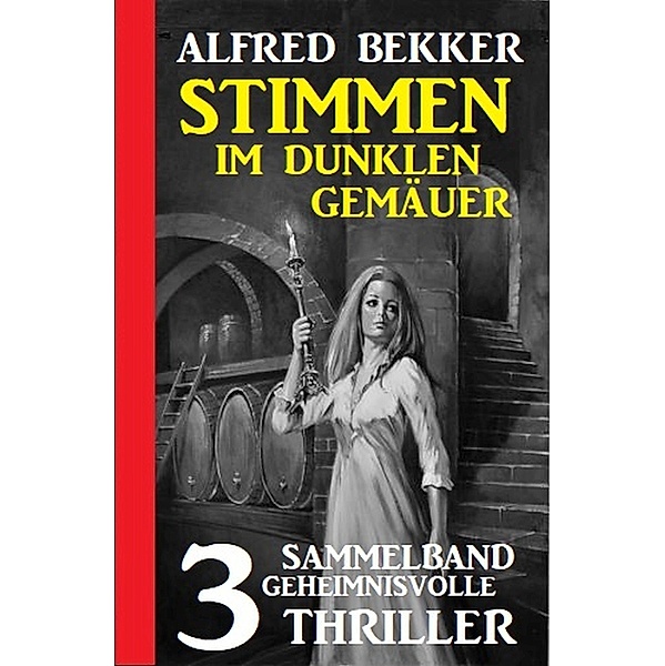 Stimmen im dunklen Gemäuer: Sammelband 3 geheimnisvolle Thriller, Alfred Bekker
