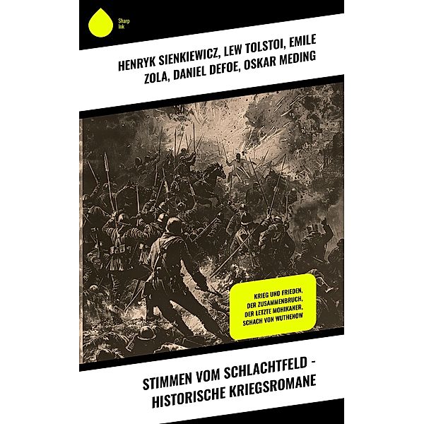 Stimmen vom Schlachtfeld - Historische Kriegsromane, Henryk Sienkiewicz, Hendrik Conscience, Lew Tolstoi, Emile Zola, Daniel Defoe, Oskar Meding, Hermann Stegemann, Charles Sealsfield, James Fenimore Cooper, Conrad Ferdinand Meyer