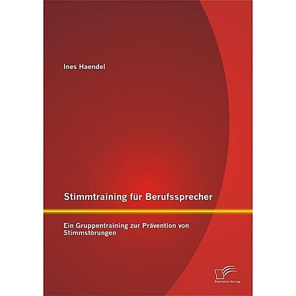 Stimmtraining für Berufssprecher: Ein Gruppentraining zur Prävention von Stimmstörungen, Ines Haendel