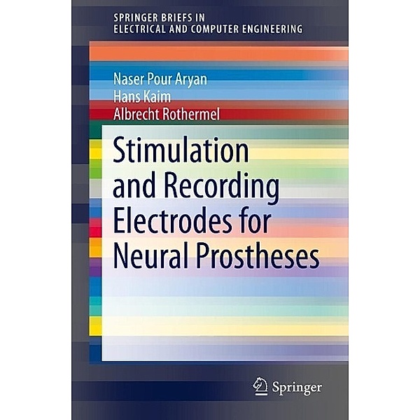 Stimulation and Recording Electrodes for Neural Prostheses / SpringerBriefs in Electrical and Computer Engineering, Naser Pour Aryan, Hans Kaim, Albrecht Rothermel
