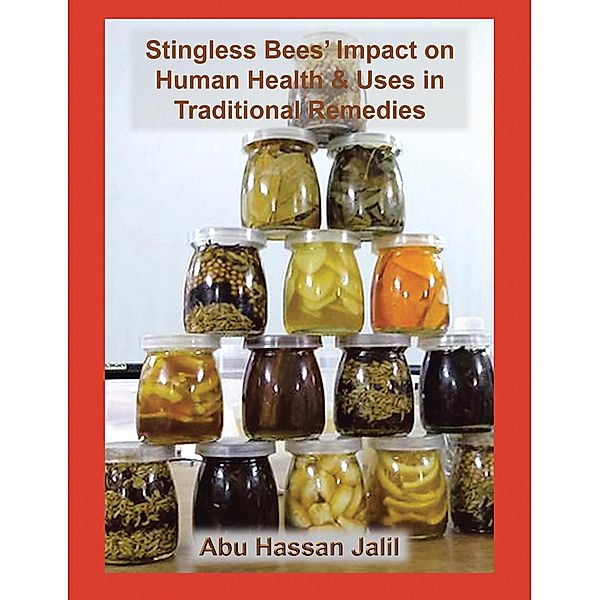 Stingless Bees' Impact on Human Health & Uses in Traditional Remedies, Abu Hassan Jalil