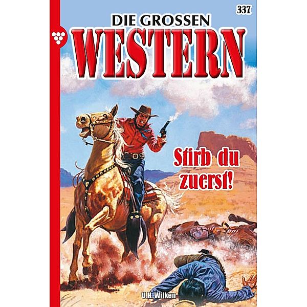 Stirb du zuerst! / Die großen Western Bd.337, U. H. Wilken