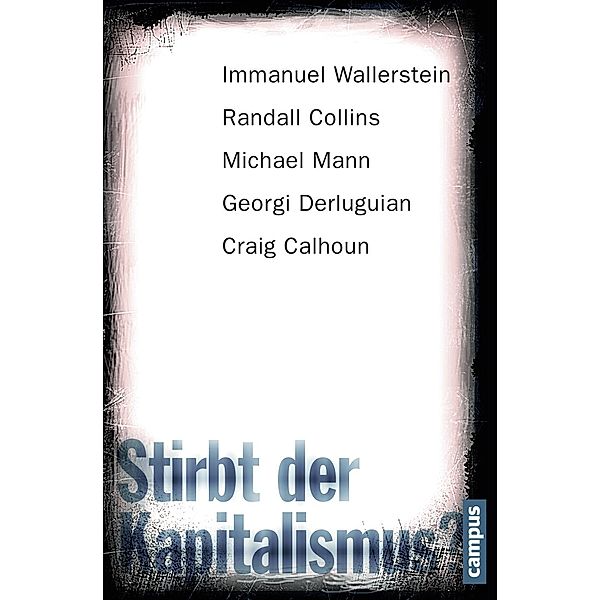 Stirbt der Kapitalismus?, Immanuel Wallerstein, Randall Collins, Michael Mann, Georgi Derluguian, Craig Calhoun