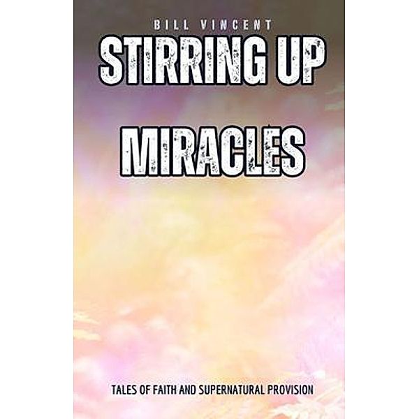 Stirring Up Miracles, Bill Vincent
