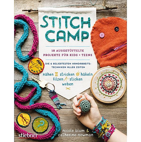 Stitch Camp - 18 ausgetüftelte Projekte für Kids + Teens, Nicole Blum, Catherine Newman
