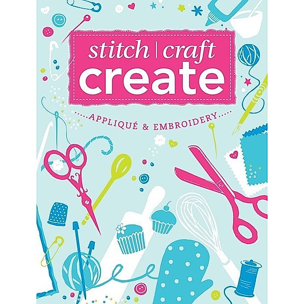 Stitch, Craft, Create: Applique & Embroidery / David & Charles, Various