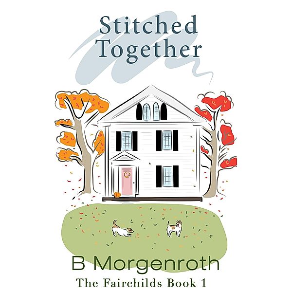 Stitched Together (The Fairchilds, #1) / The Fairchilds, B. Morgenroth