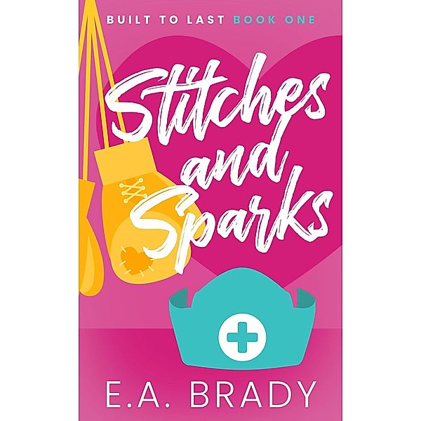 Stitches and Sparks (Built to Last, #1) / Built to Last, E. A. Brady