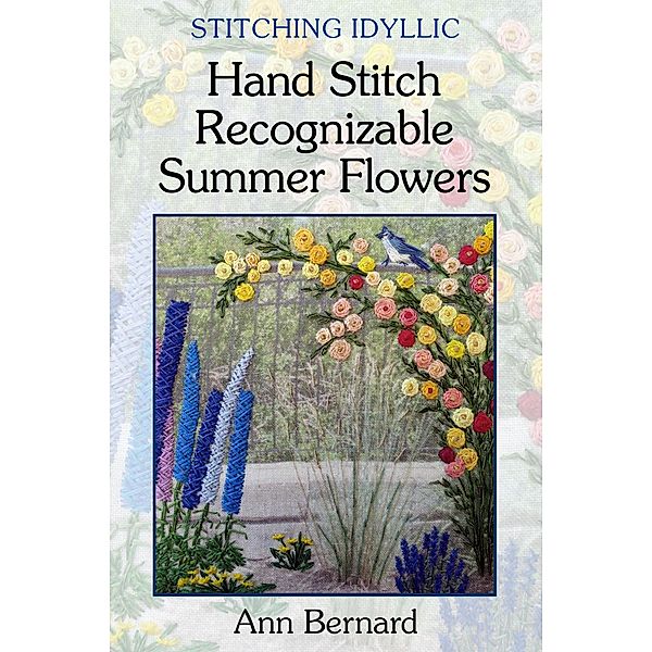 Stitching Idyllic: Hand Stitch Recognizable Summer Flowers, Ann Bernard