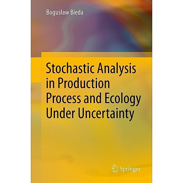 Stochastic Analysis in Production Process and Ecology Under Uncertainty, Boguslaw Bieda