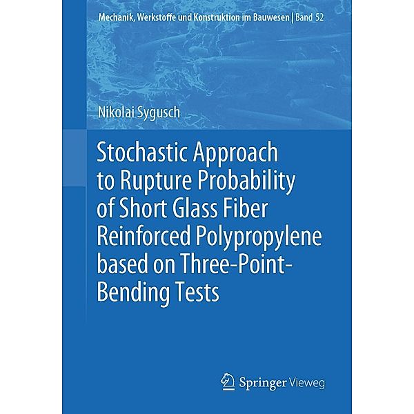 Stochastic Approach to Rupture Probability of Short Glass Fiber Reinforced Polypropylene based on Three-Point-Bending Tests / Mechanik, Werkstoffe und Konstruktion im Bauwesen Bd.52, Nikolai Sygusch