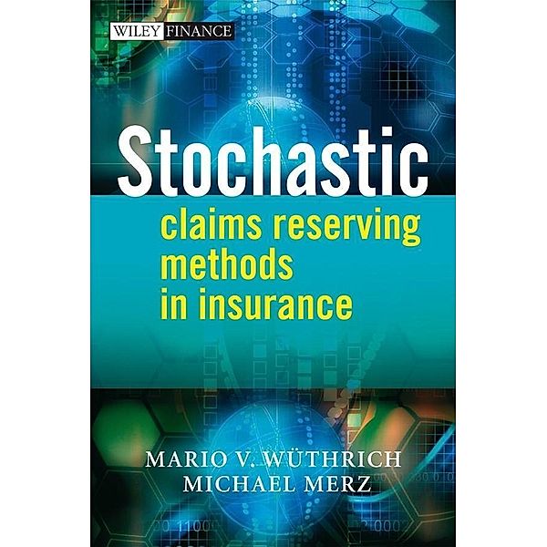 Stochastic Claims Reserving Methods in Insurance / Wiley Finance Series, Mario V. Wüthrich, Michael Merz