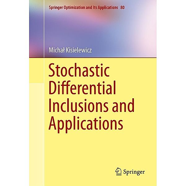 Stochastic Differential Inclusions and Applications / Springer Optimization and Its Applications Bd.80, Michal Kisielewicz