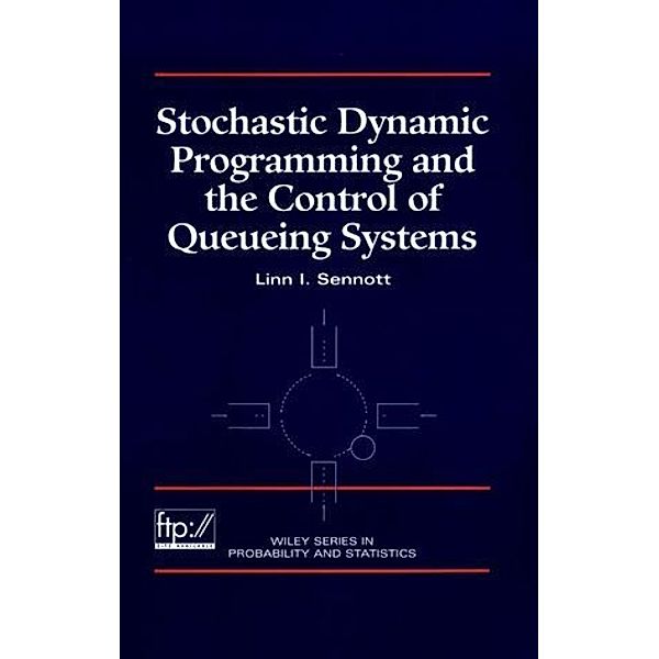 Stochastic Dynamic Programming and the Control of Queueing Systems, Linn I. Sennott