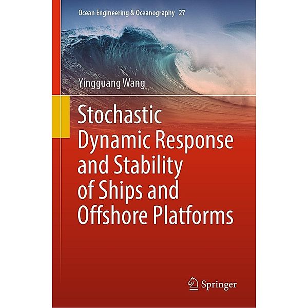 Stochastic Dynamic Response and Stability of Ships and Offshore Platforms / Ocean Engineering & Oceanography Bd.27, Yingguang Wang