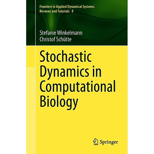 Stochastic Dynamics in Computational Biology / Frontiers in Applied Dynamical Systems: Reviews and Tutorials, Stefanie Winkelmann, Christof Schütte