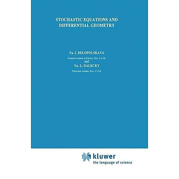 Stochastic Equations and Differential Geometry / Mathematics and its Applications Bd.30, Ya. I. Belopolskaya, Yu. L. Dalecky