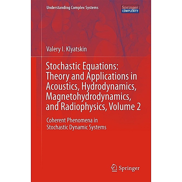 Stochastic Equations: Theory and Applications in Acoustics, Hydrodynamics, Magnetohydrodynamics, and Radiophysics, Volume 2 / Understanding Complex Systems, Valery I. Klyatskin