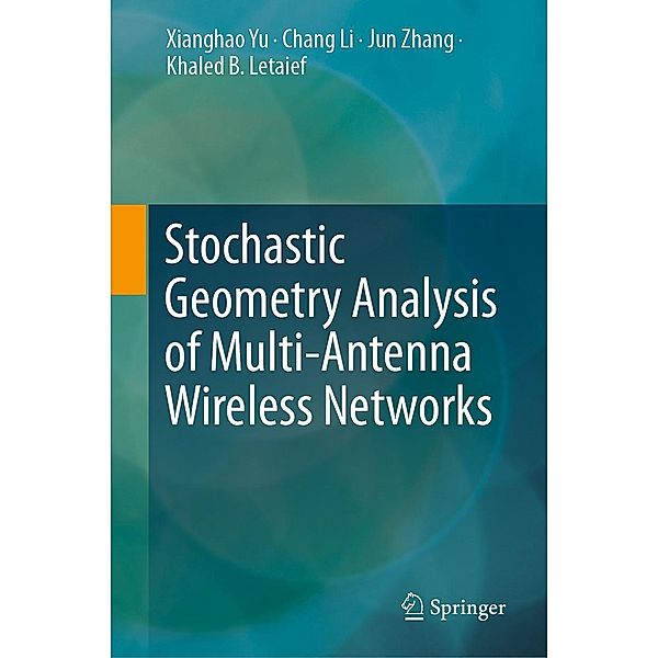 Stochastic Geometry Analysis of Multi-Antenna Wireless Networks, Xianghao Yu, Chang Li, Jun Zhang, Khaled B. Letaief