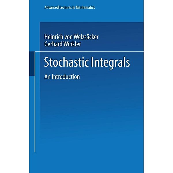 Stochastic Integrals / Advanced Lectures in Mathematics, Heinrich von Weizsäcker