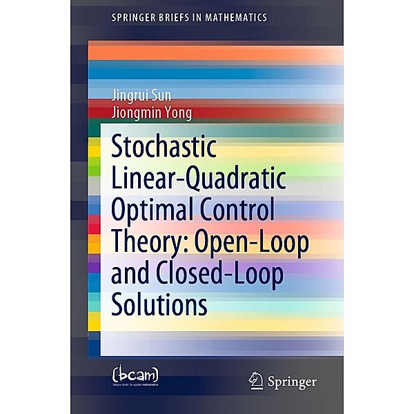 Stochastic Linear-Quadratic Optimal Control Theory: Open-Loop and Closed-Loop Solutions / SpringerBriefs in Mathematics, Jingrui Sun, Jiongmin Yong