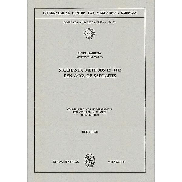 Stochastic Methods in the Dynamics of Satellites / CISM International Centre for Mechanical Sciences Bd.57, Peter Sagirow