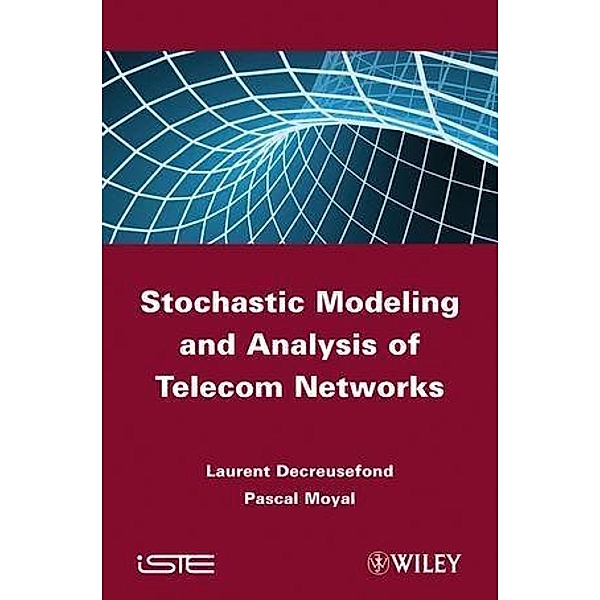 Stochastic Modeling and Analysis of Telecom Networks, Laurent Decreusefond, Pascal Moyal