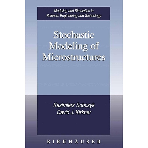 Stochastic Modeling of Microstructures / Modeling and Simulation in Science, Engineering and Technology, Kazimierz Sobczyk, David J. Kirkner