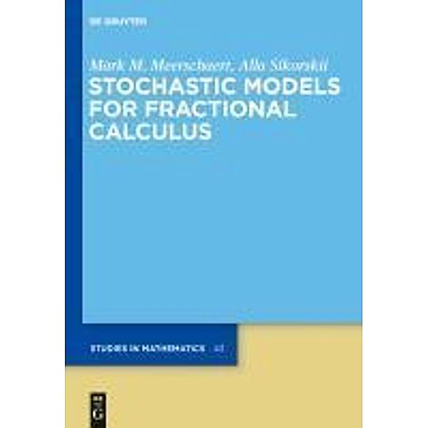 Stochastic Models for Fractional Calculus / De Gruyter Studies in Mathematics Bd.43, Mark M. Meerschaert, Alla Sikorskii