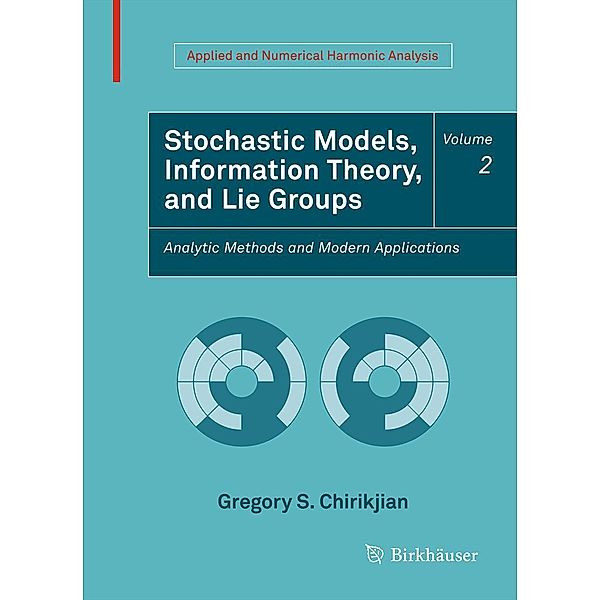 Stochastic Models, Information Theory, and Lie Groups, Volume 2 / Applied and Numerical Harmonic Analysis, Gregory S. Chirikjian