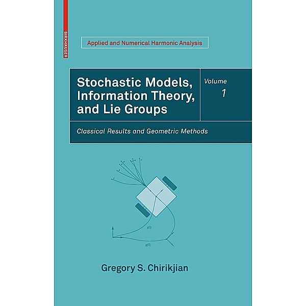 Stochastic Models, Information Theory, and Lie Groups, Volume 1 / Applied and Numerical Harmonic Analysis, Gregory S. Chirikjian