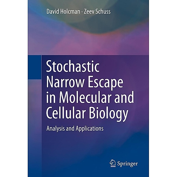 Stochastic Narrow Escape in Molecular and Cellular Biology, David Holcman, Zeev Schuss