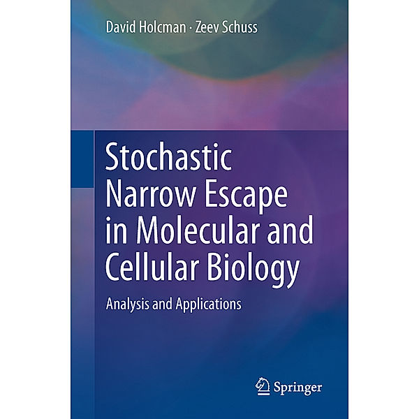 Stochastic Narrow Escape in Molecular and Cellular Biology, David Holcman, Zeev Schuss