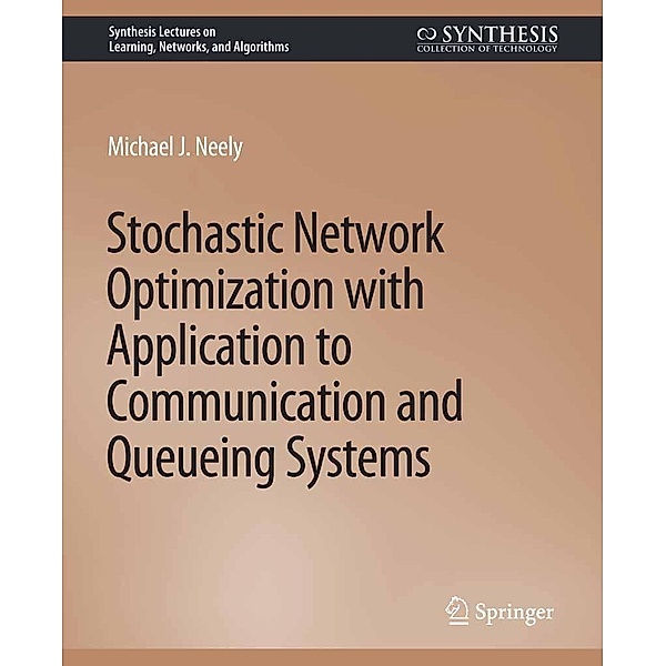 Stochastic Network Optimization with Application to Communication and Queueing Systems / Synthesis Lectures on Learning, Networks, and Algorithms, Michael Neely