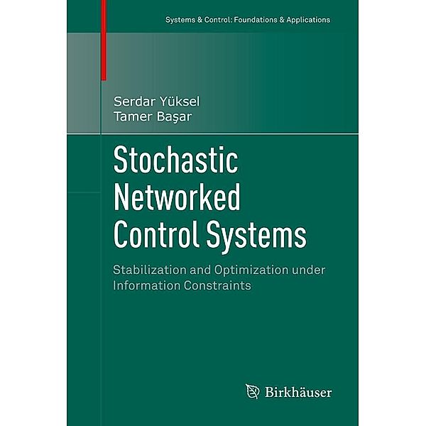 Stochastic Networked Control Systems / Systems & Control: Foundations & Applications, Serdar Yüksel, Tamer Basar
