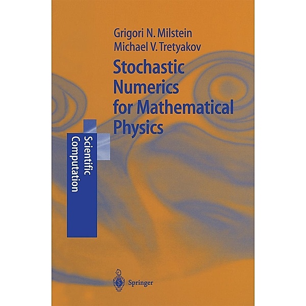 Stochastic Numerics for Mathematical Physics / Scientific Computation, Grigori Noah Milstein, Michael V. Tretyakov