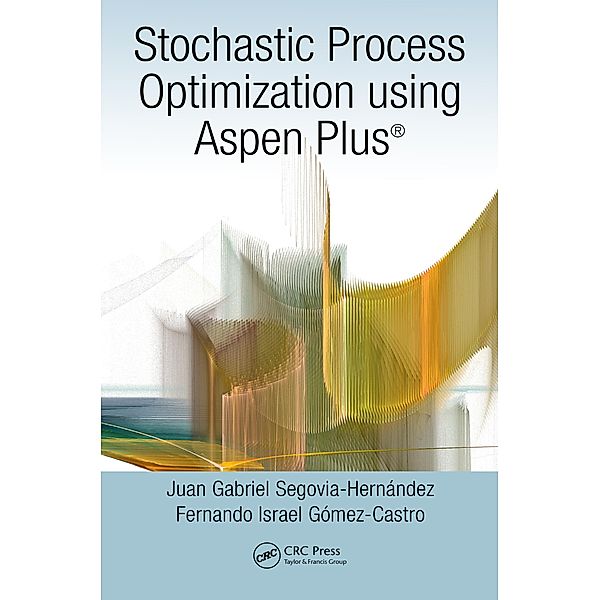 Stochastic Process Optimization using Aspen Plus®, Juan Gabriel Segovia-Hernández, Fernando Israel Gómez-Castro