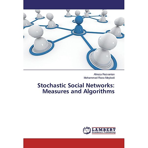 Stochastic Social Networks: Measures and Algorithms, Alireza Rezvanian, Mohammad Reza Meybodi