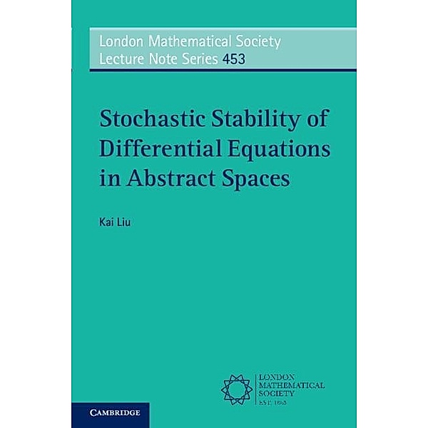 Stochastic Stability of Differential Equations in Abstract Spaces / London Mathematical Society Lecture Note Series, Kai Liu