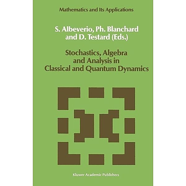 Stochastics, Algebra and Analysis in Classical and Quantum Dynamics / Mathematics and Its Applications Bd.59