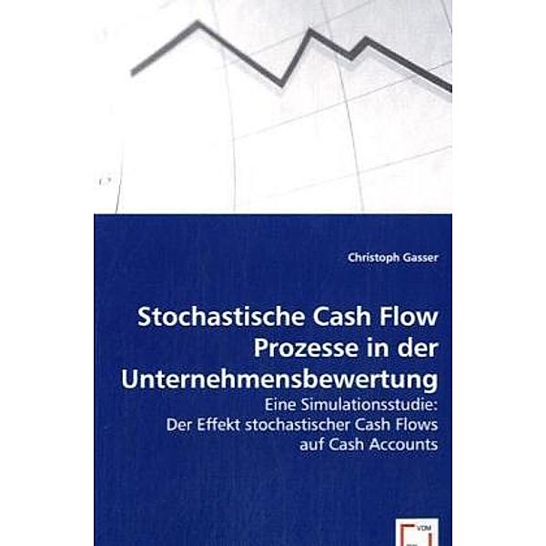 Stochastische Cash Flow Prozesse in der Unternehmensbewertung, Christoph Gasser