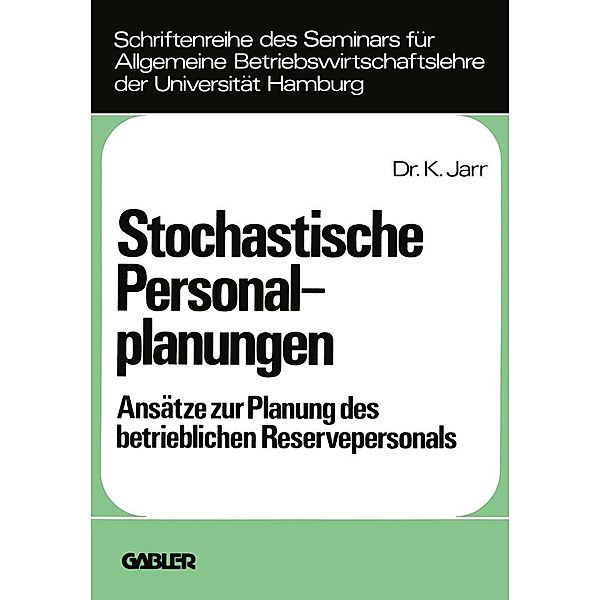 Stochastische Personalplanungen / Schriftenreihe des Seminars für Allgemeine Betriebswirtschaftslehre der Universität Hamburg Bd.13, Klaus Jarr