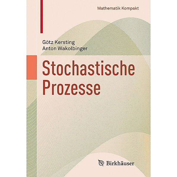 Stochastische Prozesse / Mathematik Kompakt, Götz Kersting, Anton Wakolbinger