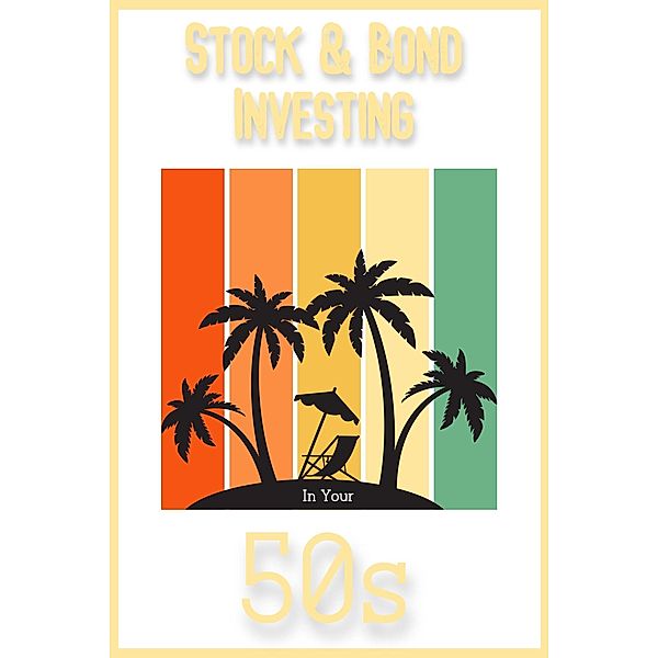 Stock & Bond Investing in Your 50s (Financial Freedom, #137) / Financial Freedom, Joshua King