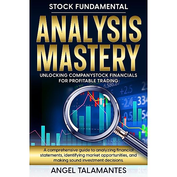 Stock Fundamental Analysis Mastery: Unlocking Company Stock Financials for Profitable Trading, Angel Talamantes