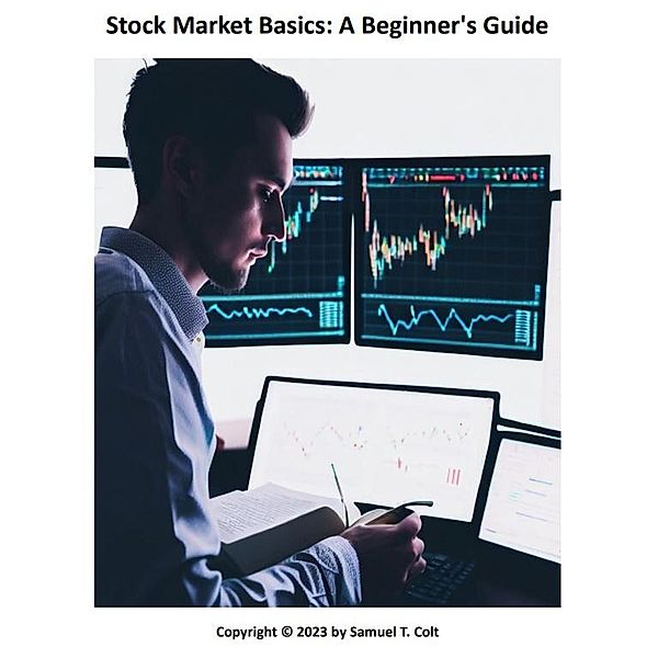 Stock Market Basics: A Beginner's Guide, Samuel T Colt