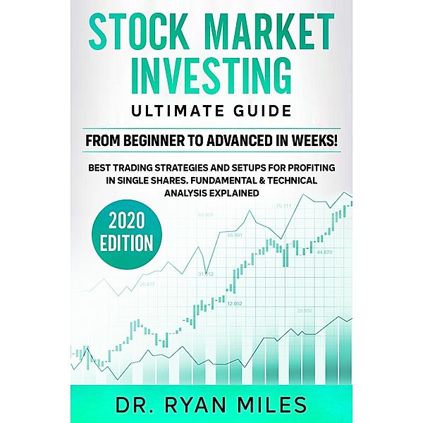 Stock Market Investing Ultimate Guide:  From Beginners to Advance in Weeks! Best Trading Strategies and Setups for Profiting in Single Shares Fundamental & Technical Analysis Explained, Ryan Miles