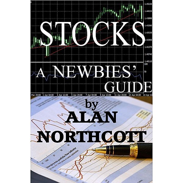 Stocks A Newbies' Guide: An Everyday Guide to the Stock Market (Newbies Guides to Finance, #3) / Newbies Guides to Finance, Alan Northcott